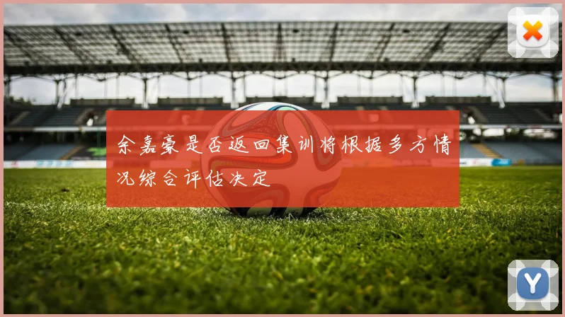 余嘉豪是否返回集训将根据多方情况综合评估决定