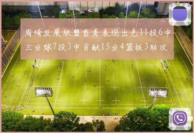 周琦发展联盟首秀表现出色11投6中三分球7投3中贡献15分4篮板3助攻2盖帽