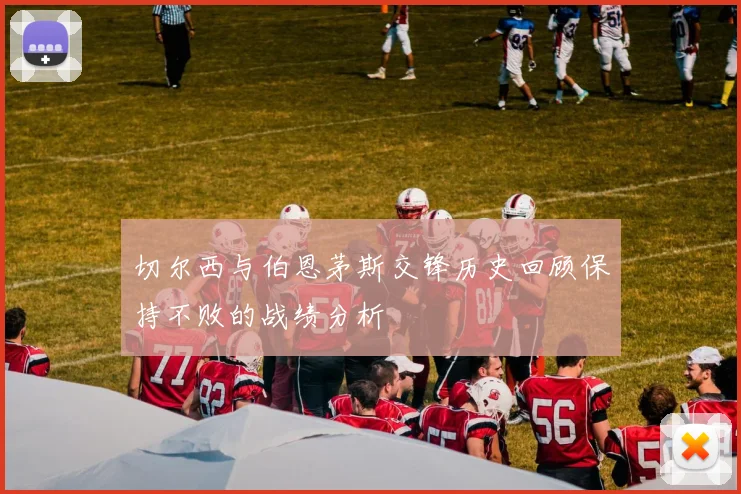 切尔西与伯恩茅斯交锋历史回顾保持不败的战绩分析