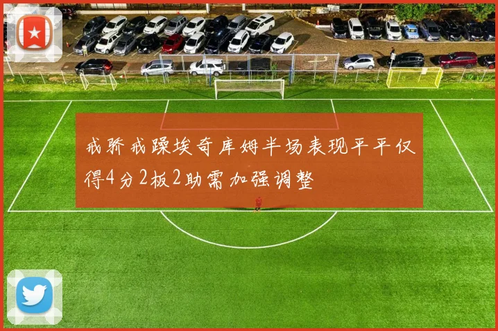 戒骄戒躁埃奇库姆半场表现平平仅得4分2板2助需加强调整